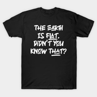 The Earth is Flat. Didn’t you know That? v3 T-Shirt